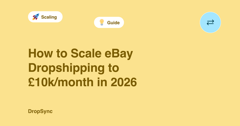 How to Scale eBay Dropshipping to £10k/month in 2026
